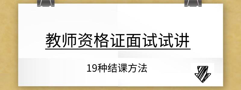 教师资格证面试19种结课方法