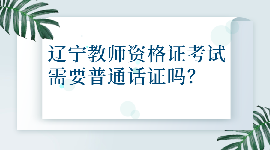 辽宁教师资格证考试需要普通话证吗