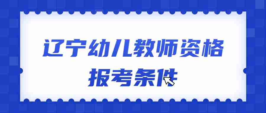 辽宁幼儿教师资格报考条件